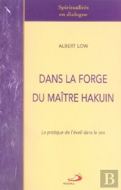 Dans La Forge Du Maître Hakuin ; La Pratique De L'Éveil Dans Le Zen