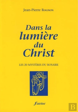 Bertrand.pt - Dans La Lumiere Du Christ ; Les Vingt Mysteres Du Rosaire
