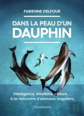 Dans La Peau D'Un Dauphin : Intelligence, Émotions, Culture... : À La Rencontre D'Animaux Singuliers