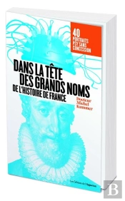 Dans La Tête Des Grands Noms De L'Histoire De France ; 40 Portraits Psy Sans Concession
