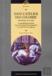 Dans L'Atelier Des Colombe (Bourges, 1470-1500) ; La Représentation De L'Antiquité En France À La Fin Du Xve Siècle
