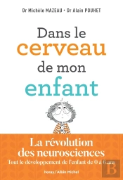 Dans Le Cerveau De Mon Enfant : La Révolution Des Neurosciences ; Tout Le Développement De L'Enfant De 0 À 6 Ans
