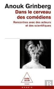 Dans Le Cerveau Des Comédiens : Rencontres Avec Des Acteurs Et Des Scientifiques