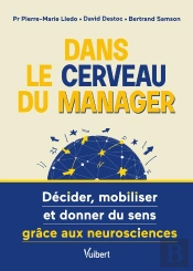 Dans Le Cerveau Du Manager ! Décider, Mobiliser Et Donner Du Sens Grâce Aux Neurosciences