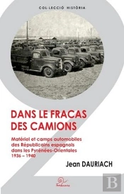 Dans Le Fracas Des Camions ; Matériel Et Camps Automobiles Des Républicains Espagnols Dans Les Pyrénées-Orientales, 1936-1940