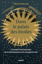 Dans Le Palais Des Étoiles : Comment Les Hommes De La Renaissance Ont Conquis Le Ciel