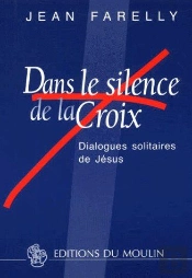 Dans Le Silence De La Croix ; Dialogues Solitaires De Jésus