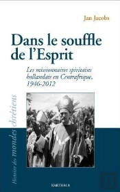 Dans Le Souffle De L'Esprit : Les Missionnaires Spiritains Hollandais En Centrafrique, 1946-2012