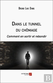 Dans Le Tunnel Du Chomage - Comment En Sortir Et Rebondir