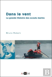 Dans Le Vent ; La Grande Histoire Des Scouts Marins