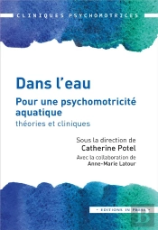 Dans L'Eau ; Pour Une Psychomotricité Aquatique : Théories Et Cliniques