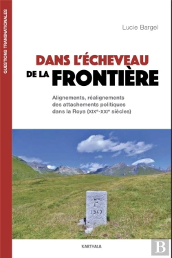 Bertrand.pt - Dans L'Écheveau De La Frontière ; Alignements, Réalignements Des Attachements Politiques Dans La Roya (Xixe-Xxie)