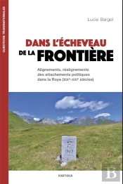 Dans L'Écheveau De La Frontière ; Alignements, Réalignements Des Attachements Politiques Dans La Roya (Xixe-Xxie)