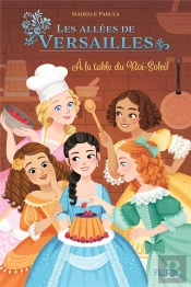 Dans Les Allées De Versailles Tome 2 : À La Table Du Roi-Soleil