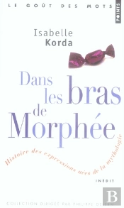 Dans Les Bras De Morphée ; Histoire Des Expressions Nées De La Mythologie
