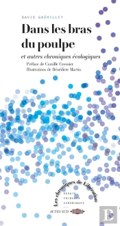 Dans Les Bras Du Poulpe : Et Autres Chroniques Écologiques