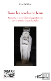 Dans Les Cercles De Jésus ; Enquête Et Nouvelles Interpretations Sur Le Maître Et Ses Disciples