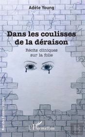 Dans Les Coulisses De La Déraison ; Récits Cliniques Sur La Folie