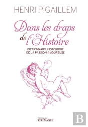 Dans Les Draps De L'Histoire ; Dictionnaire Historique De La Passion Amoureuse
