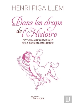 Bertrand.pt - Dans Les Draps De L'Histoire ; Dictionnaire Historique De La Passion Amoureuse