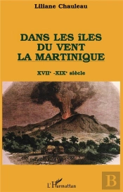 Dans Les Iles Du Vent ; La Martinique ; Xvii-Xix Siècle