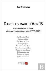 Dans Les Maux D'Agnès ; Les Années Se Suivent Et Ne Se Ressemblent Plus (1997-2007)