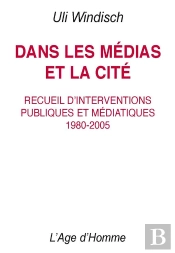 Dans Les Médias Et La Cité ; Recueil D'Interventions Publiques Et Médiatiques, 1980-2005
