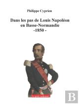Dans Les Pas De Louis-Napoleon En Basse-Normandie