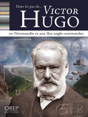 Dans Les Pas De... Victor Hugo En Normandie Et Aux Îles Anglo-Normandes