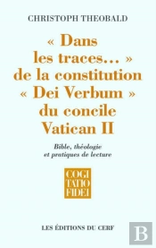 Dans Les Traces... De La Constitution 'Dei Verbum' Du Concile Vatincan Ii ; Bible, Theologie Et Pratique De Lecture