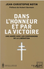 Dans L'Honneur Et Par La Victoire : Une Année Avec Les Compagnons De La Libération