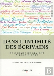 Dans L'Intimité Des Écrivains ; De Madame De Sévigné À Romain Gary