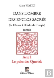 Dans L'Ombre Des Enclos Sacres (De Citeaux A L'Ordre Du Temple) T.1 ; Le Puits Des Queriels