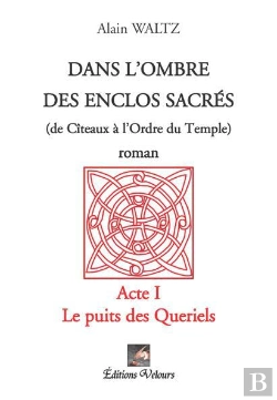 Bertrand.pt - Dans L'Ombre Des Enclos Sacres (De Citeaux A L'Ordre Du Temple) T.1 ; Le Puits Des Queriels
