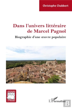 Bertrand.pt - Dans L'Univers Littéraire De Marcel Pagnol : Biographie D'Une Oeuvre Populaire
