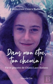 Dans Mon Être, Ton Chemin ! Vie Et Pensées De Chiara Luce