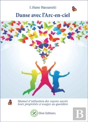 Danse Avec L'Arc-En-Ciel - Manuel D'Utilisation Des Rayons Sacres, Leurs Proprietes Et Usages Au Quo