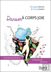 Danser A Corps Joie - De La Danse Therapie A L'Expression Sensitive