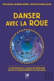 Danser Avec La Roue ; La Pratique De La Roue De Médecine Selon Les Enseignements De Sun Bear