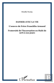 Danser Avec La Vie ; L'Oeuvre Du Frère Franklin Armand ; Fraternité De L'Incarnation En Haïti