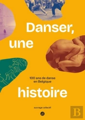 Danser, Une Histoire : 100 Ans De Danse En Belgique