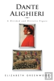 Dante Alighieri: A Divided And Divisive Figure