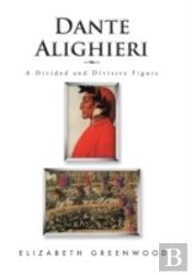 Dante Alighieri: A Divided And Divisive Figure