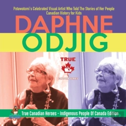 Bertrand.pt - Daphne Odjig - Potawatomi'S Celebrated Visual Artist Who Told The Stories Of Her People Canadian History For Kids True Canadian Heroes - Indigenous People Of Canada Edition