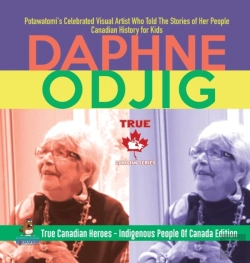 Bertrand.pt - Daphne Odjig - Potawatomi'S Celebrated Visual Artist Who Told The Stories Of Her People - Canadian History For Kids - True Canadian Heroes - Indigenous People Of Canada Edition