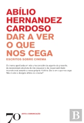 Dar A Ver O Que Nos Cega: Escritos Sobre Cinema