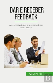Dar E Receber Feedback : A Essência De Dar E Receber Criticas Construtivas