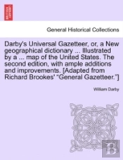 Darby'S Universal Gazetteer, Or, A New Geographical Dictionary ... Illustrated By A ... Map Of The United States. The Second Edition, With Ample Addit