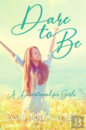 Dare To Be: A Devotional For Girls