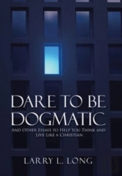 Dare To Be Dogmatic: And Other Essays To